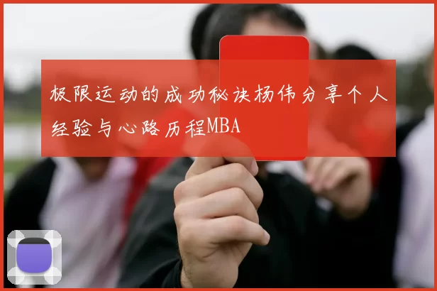 极限运动的成功秘诀杨伟分享个人经验与心路历程MBA
