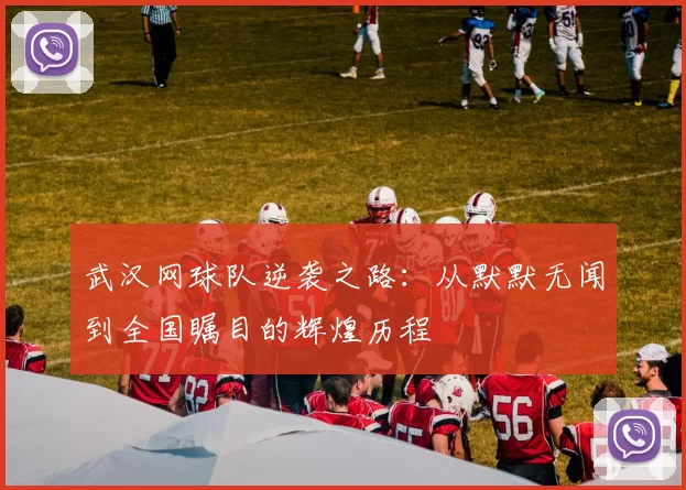武汉网球队逆袭之路：从默默无闻到全国瞩目的辉煌历程